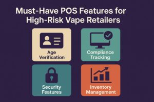 Must-Have POS Features for High-Risk Vape Retailers