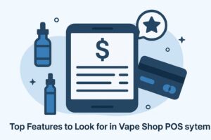 Top Features to Look for in a Vape Shop POS System